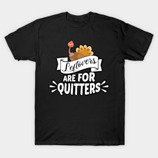 Thanksgiving Leftovers are for Quitters T-Shirt